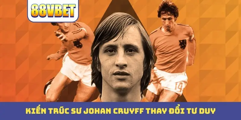 Kiến trúc sư Johan Cruyff thay đổi tư duy