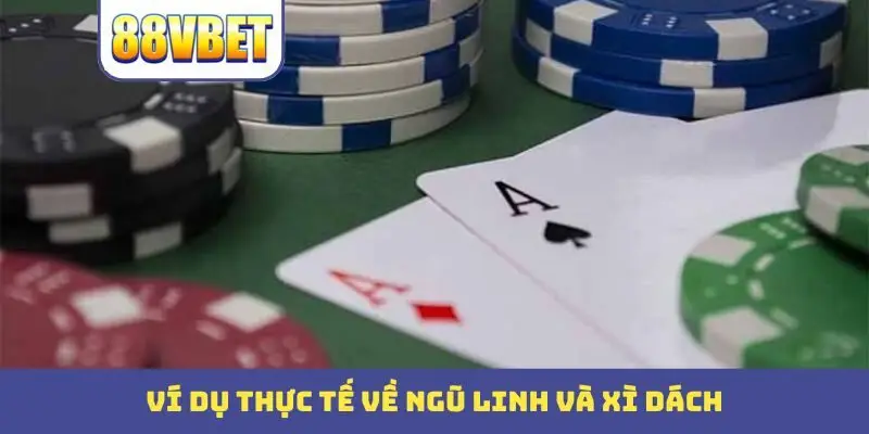 vi du thuc te ve ngu linh va xi dach Ví dụ thực tế về ngũ linh và xì dách