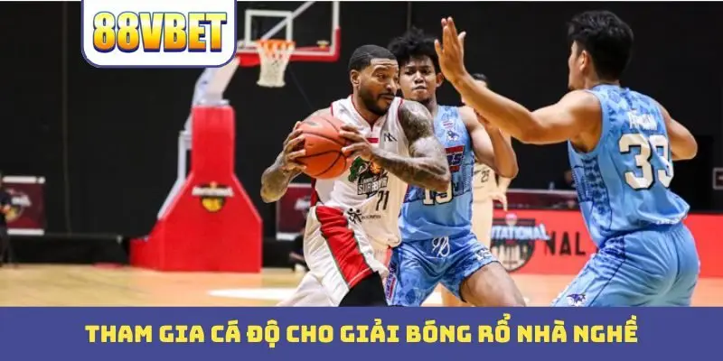 Tham gia cá độ cho giải bóng rổ nhà nghề