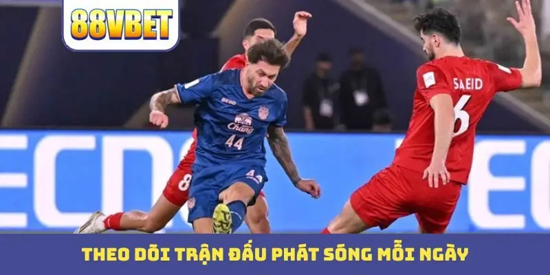 Theo dõi trận đấu phát sóng mỗi ngày